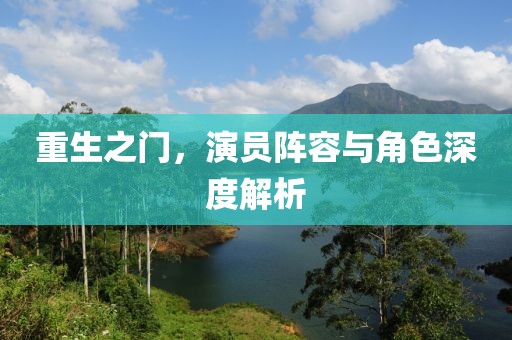 重生之门，演员阵容与角色深度解析