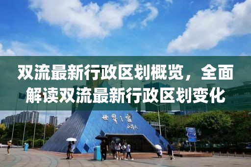 双流最新行政区划概览，全面解读双流最新行政区划变化