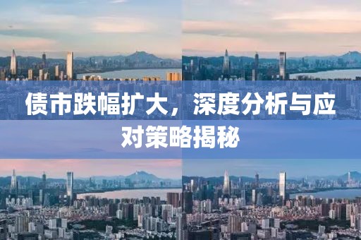 债市跌幅扩大，深度分析与应对策略揭秘