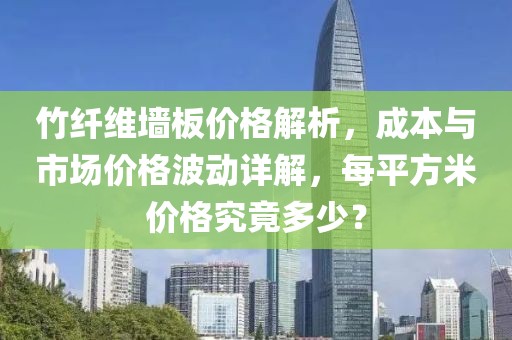 竹纤维墙板价格解析，成本与市场价格波动详解，每平方米价格究竟多少？
