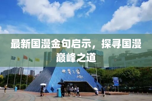 最新国漫金句启示，探寻国漫巅峰之道
