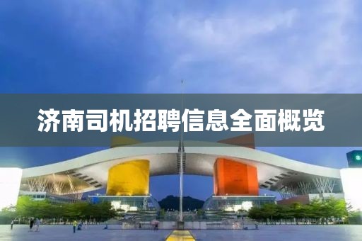 济南司机招聘信息全面概览