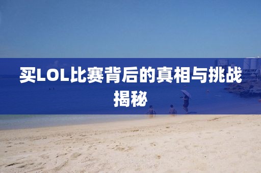 买LOL比赛背后的真相与挑战揭秘