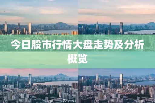今日股市行情大盘走势及分析概览