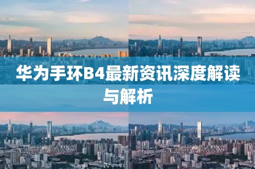 华为手环B4最新资讯深度解读与解析