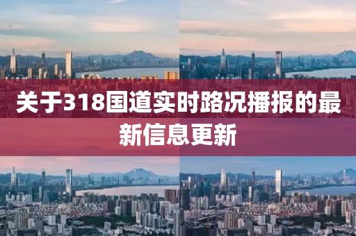 关于318国道实时路况播报的最新信息更新