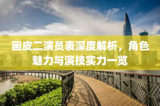 画皮二演员表深度解析，角色魅力与演技实力一览