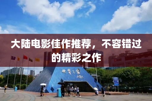 大陆电影佳作推荐，不容错过的精彩之作