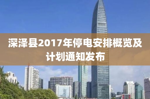 深泽县2017年停电安排概览及计划通知发布