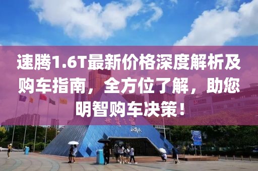 速腾1.6T最新价格深度解析及购车指南，全方位了解，助您明智购车决策！