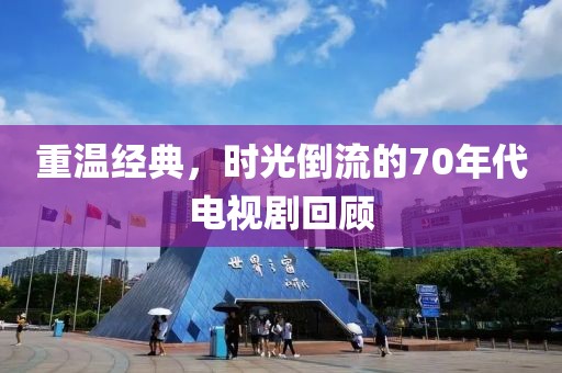 重温经典，时光倒流的70年代电视剧回顾