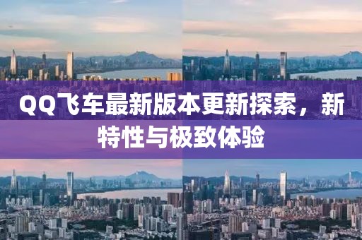 QQ飞车最新版本更新探索，新特性与极致体验