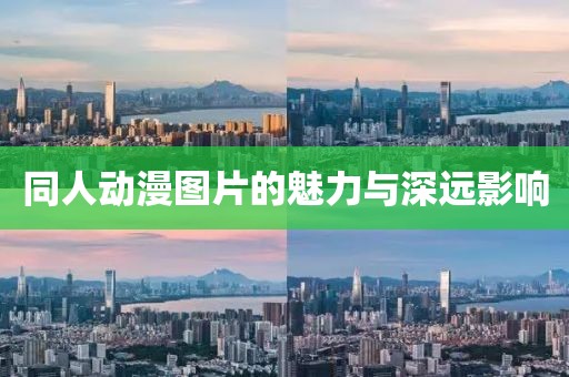 同人动漫图片的魅力与深远影响