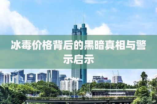冰毒价格背后的黑暗真相与警示启示