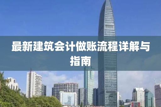 最新建筑会计做账流程详解与指南