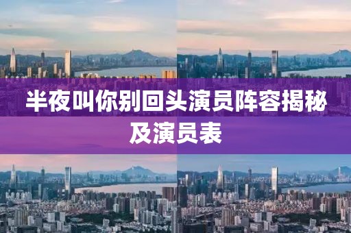 半夜叫你别回头演员阵容揭秘及演员表