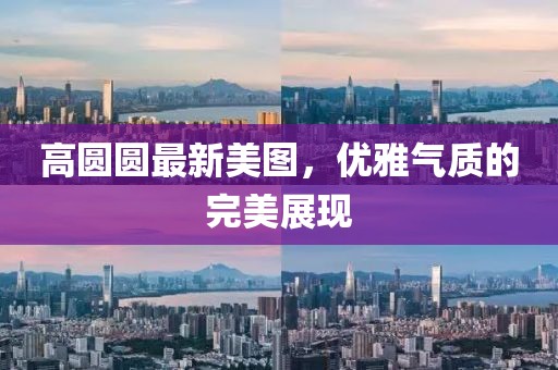 高圆圆最新美图，优雅气质的完美展现