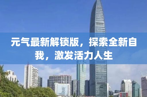 元气最新解锁版，探索全新自我，激发活力人生