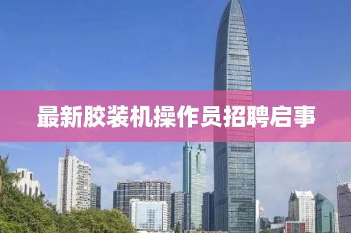 最新胶装机操作员招聘启事