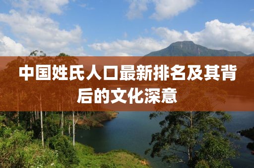 中国姓氏人口最新排名及其背后的文化深意