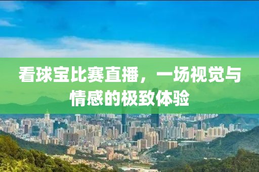 看球宝比赛直播，一场视觉与情感的极致体验