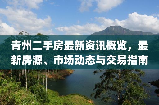 青州二手房最新资讯概览，最新房源、市场动态与交易指南