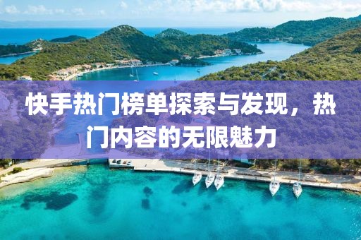 快手热门榜单探索与发现，热门内容的无限魅力
