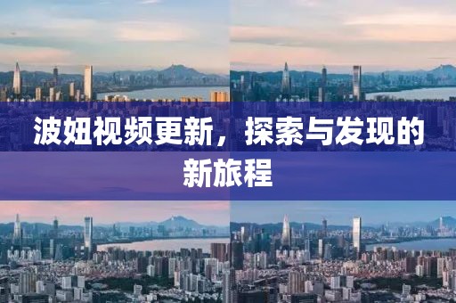 波妞视频更新，探索与发现的新旅程