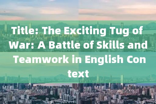 Title: The Exciting Tug of War: A Battle of Skills and Teamwork in English Context