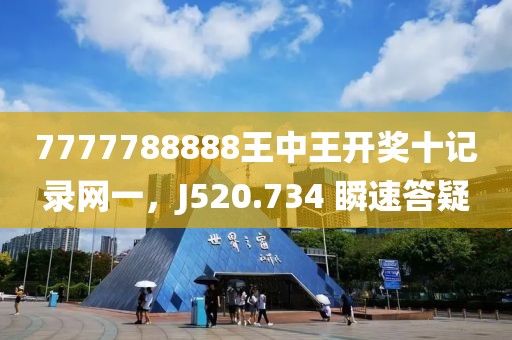 7777788888王中王开奖十记录网一，J520.734 瞬速答疑