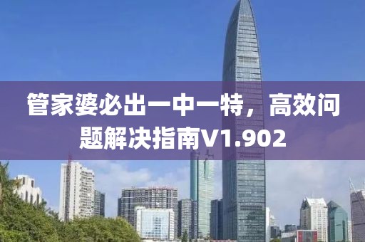 管家婆必出一中一特，高效问题解决指南V1.902