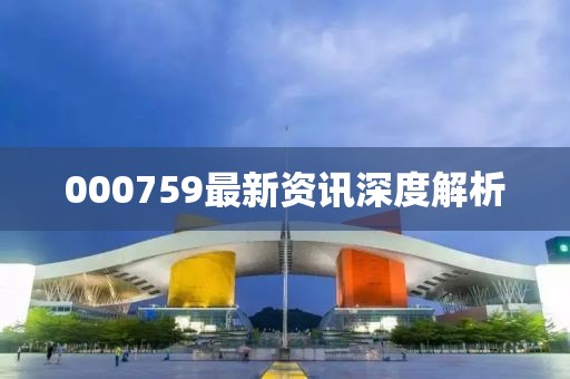000759最新资讯深度解析