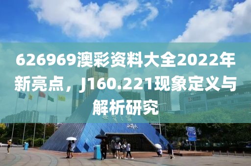 626969澳彩资料大全2022年新亮点，J160.221现象定义与解析研究