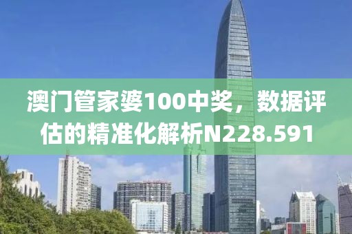 澳门管家婆100中奖，数据评估的精准化解析N228.591