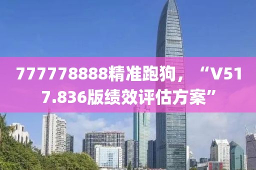 777778888精准跑狗，“V517.836版绩效评估方案”