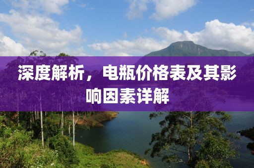 深度解析，电瓶价格表及其影响因素详解