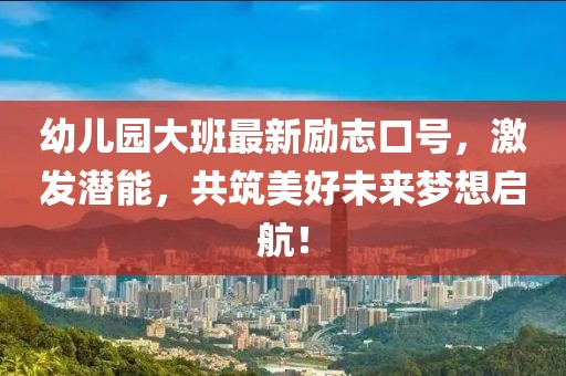 幼儿园大班最新励志口号，激发潜能，共筑美好未来梦想启航！
