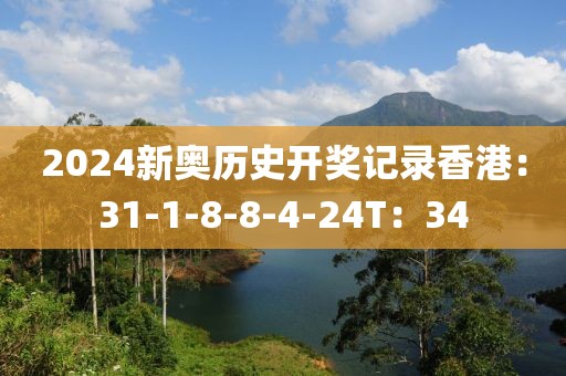 2024新奥历史开奖记录香港：31-1-8-8-4-24T：34