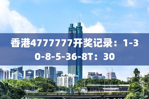 香港4777777开奖记录：1-30-8-5-36-8T：30