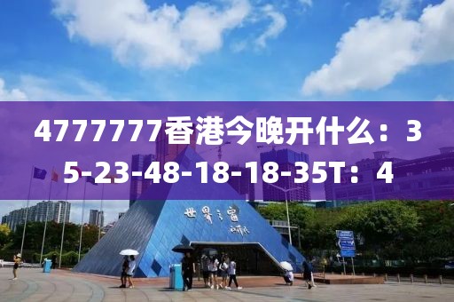 4777777香港今晚开什么：35-23-48-18-18-35T：4