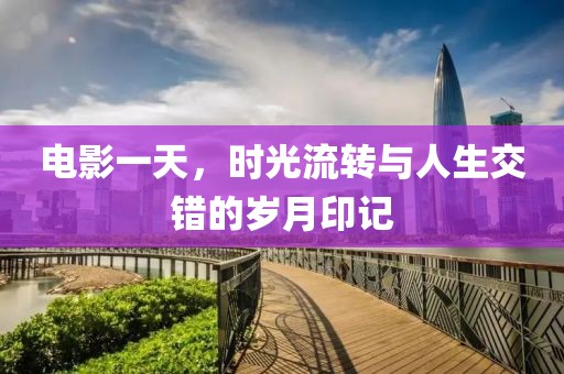 电影一天，时光流转与人生交错的岁月印记