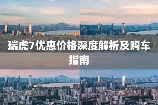 瑞虎7优惠价格深度解析及购车指南