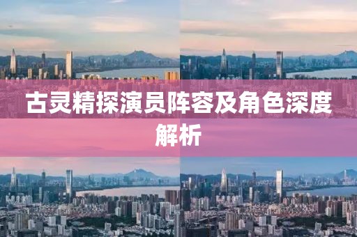 古灵精探演员阵容及角色深度解析