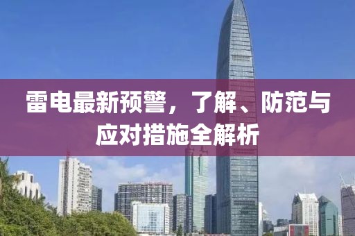 雷电最新预警，了解、防范与应对措施全解析