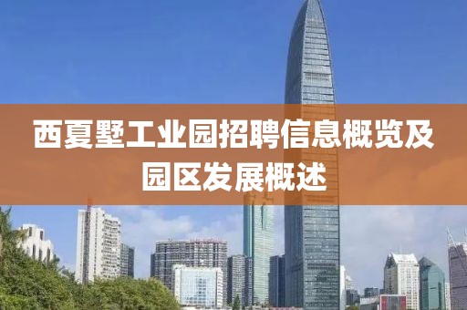 西夏墅工业园招聘信息概览及园区发展概述