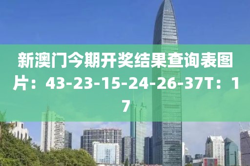 新澳门今期开奖结果查询表图片：43-23-15-24-26-37T：17