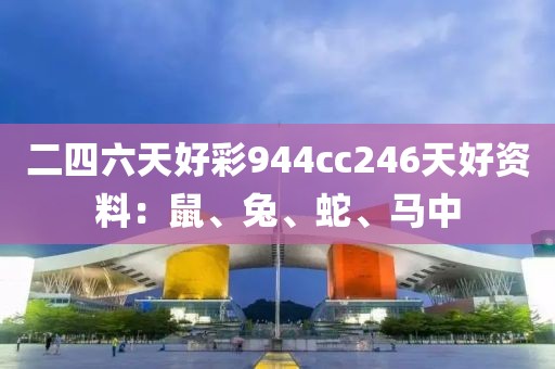 二四六天好彩944cc246天好资料：鼠、兔、蛇、马中
