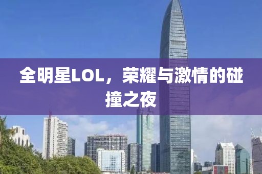 全明星LOL，荣耀与激情的碰撞之夜