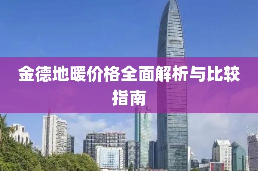 金德地暖价格全面解析与比较指南