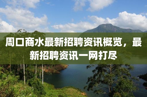周口商水最新招聘资讯概览，最新招聘资讯一网打尽